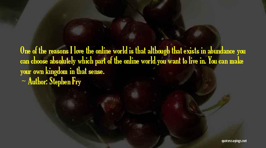 Stephen Fry Quotes: One Of The Reasons I Love The Online World Is That Although That Exists In Abundance You Can Choose Absolutely