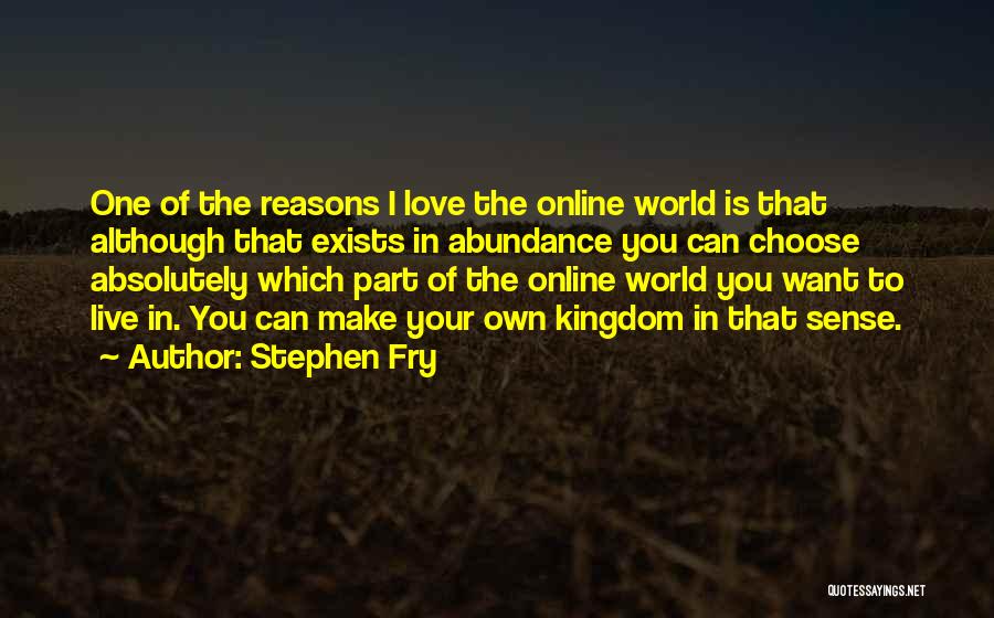 Stephen Fry Quotes: One Of The Reasons I Love The Online World Is That Although That Exists In Abundance You Can Choose Absolutely