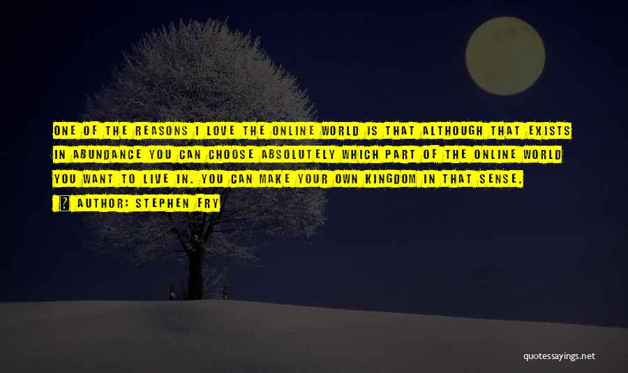 Stephen Fry Quotes: One Of The Reasons I Love The Online World Is That Although That Exists In Abundance You Can Choose Absolutely