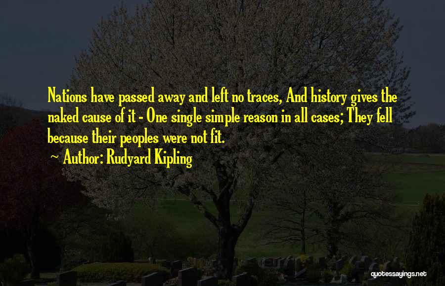 Rudyard Kipling Quotes: Nations Have Passed Away And Left No Traces, And History Gives The Naked Cause Of It - One Single Simple