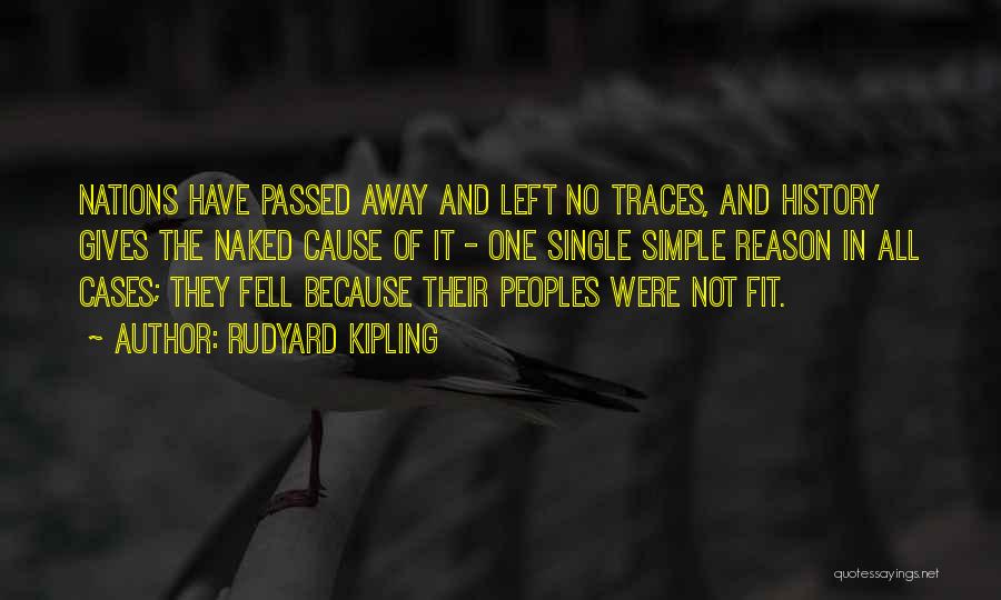 Rudyard Kipling Quotes: Nations Have Passed Away And Left No Traces, And History Gives The Naked Cause Of It - One Single Simple