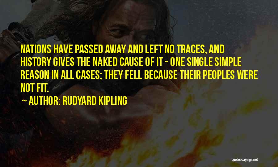 Rudyard Kipling Quotes: Nations Have Passed Away And Left No Traces, And History Gives The Naked Cause Of It - One Single Simple