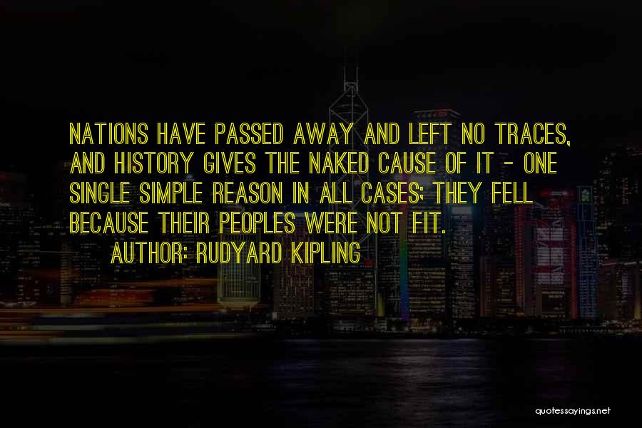 Rudyard Kipling Quotes: Nations Have Passed Away And Left No Traces, And History Gives The Naked Cause Of It - One Single Simple