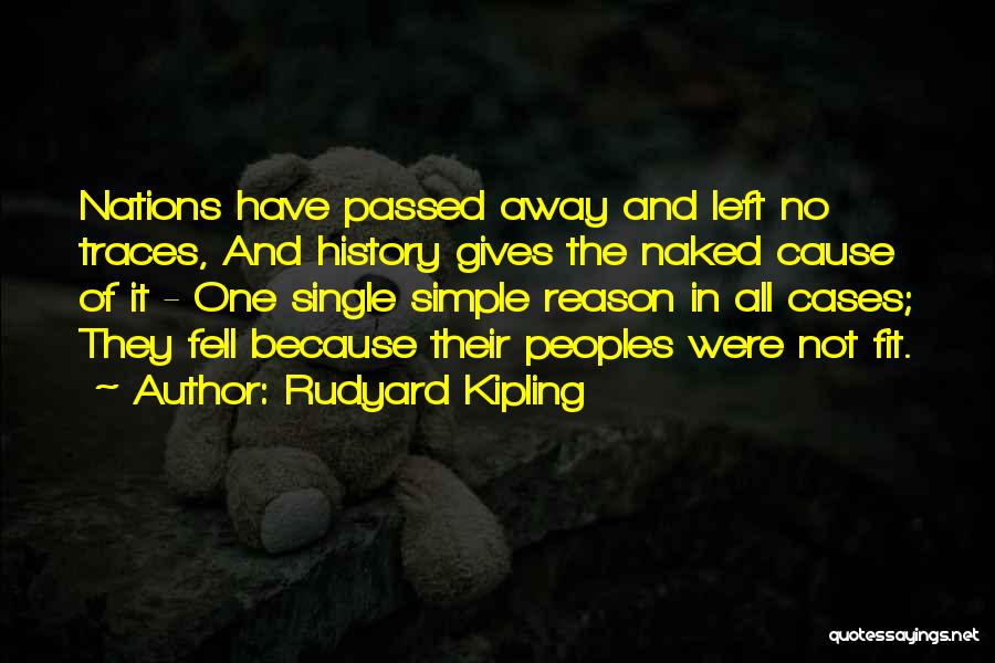 Rudyard Kipling Quotes: Nations Have Passed Away And Left No Traces, And History Gives The Naked Cause Of It - One Single Simple