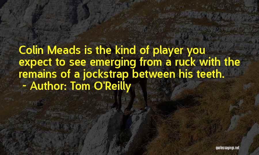 Tom O'Reilly Quotes: Colin Meads Is The Kind Of Player You Expect To See Emerging From A Ruck With The Remains Of A