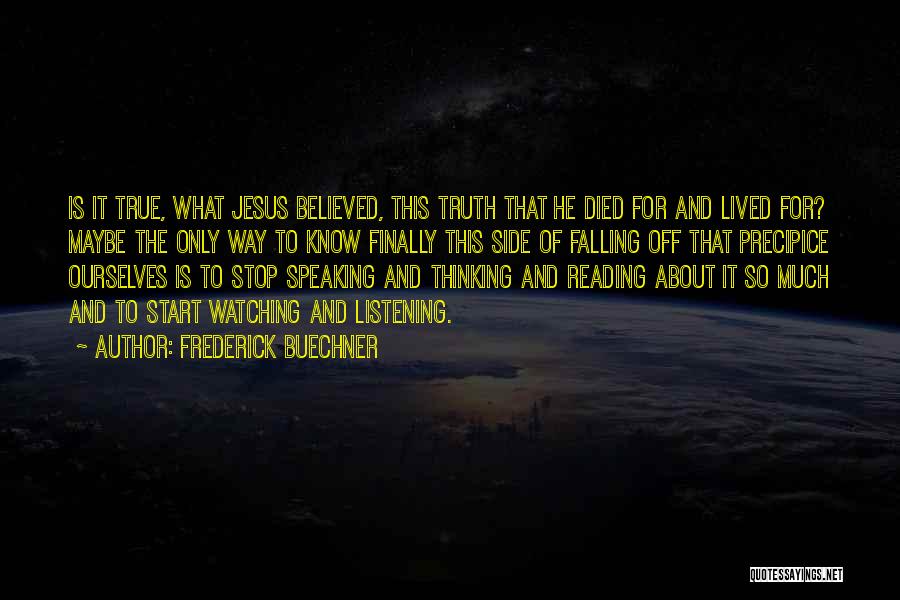 Frederick Buechner Quotes: Is It True, What Jesus Believed, This Truth That He Died For And Lived For? Maybe The Only Way To
