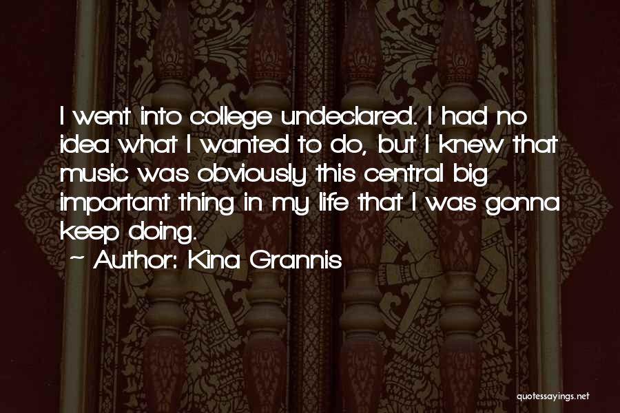 Kina Grannis Quotes: I Went Into College Undeclared. I Had No Idea What I Wanted To Do, But I Knew That Music Was