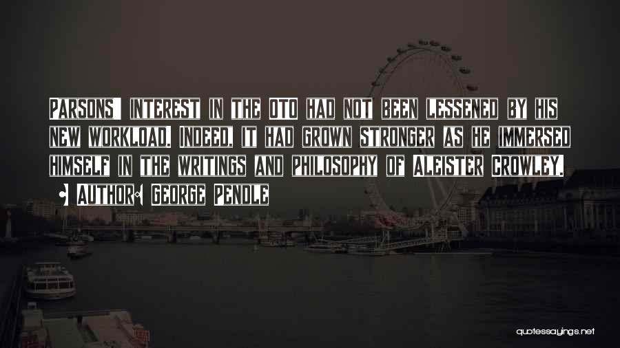 George Pendle Quotes: Parsons' Interest In The Oto Had Not Been Lessened By His New Workload. Indeed, It Had Grown Stronger As He