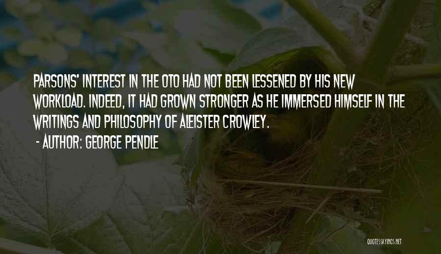 George Pendle Quotes: Parsons' Interest In The Oto Had Not Been Lessened By His New Workload. Indeed, It Had Grown Stronger As He