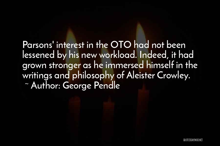 George Pendle Quotes: Parsons' Interest In The Oto Had Not Been Lessened By His New Workload. Indeed, It Had Grown Stronger As He