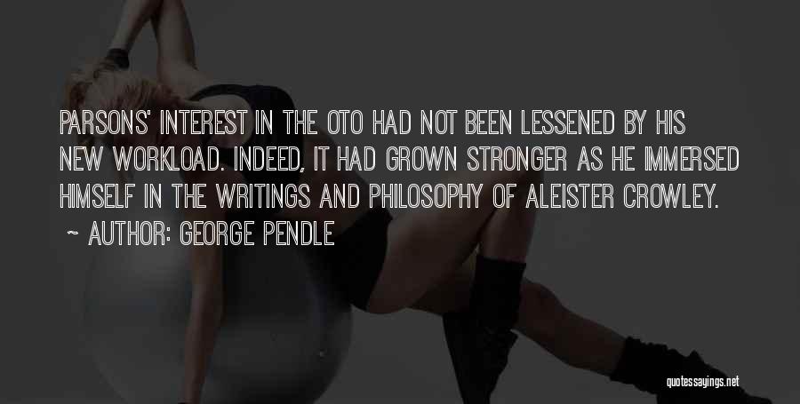 George Pendle Quotes: Parsons' Interest In The Oto Had Not Been Lessened By His New Workload. Indeed, It Had Grown Stronger As He