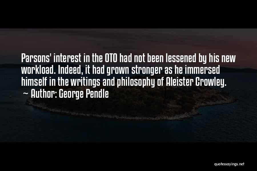 George Pendle Quotes: Parsons' Interest In The Oto Had Not Been Lessened By His New Workload. Indeed, It Had Grown Stronger As He