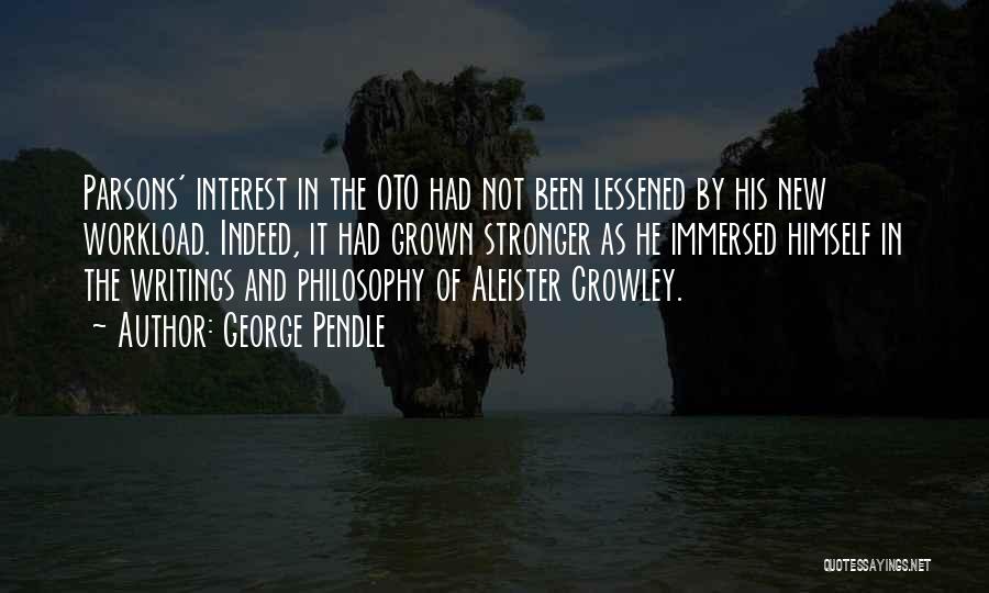 George Pendle Quotes: Parsons' Interest In The Oto Had Not Been Lessened By His New Workload. Indeed, It Had Grown Stronger As He