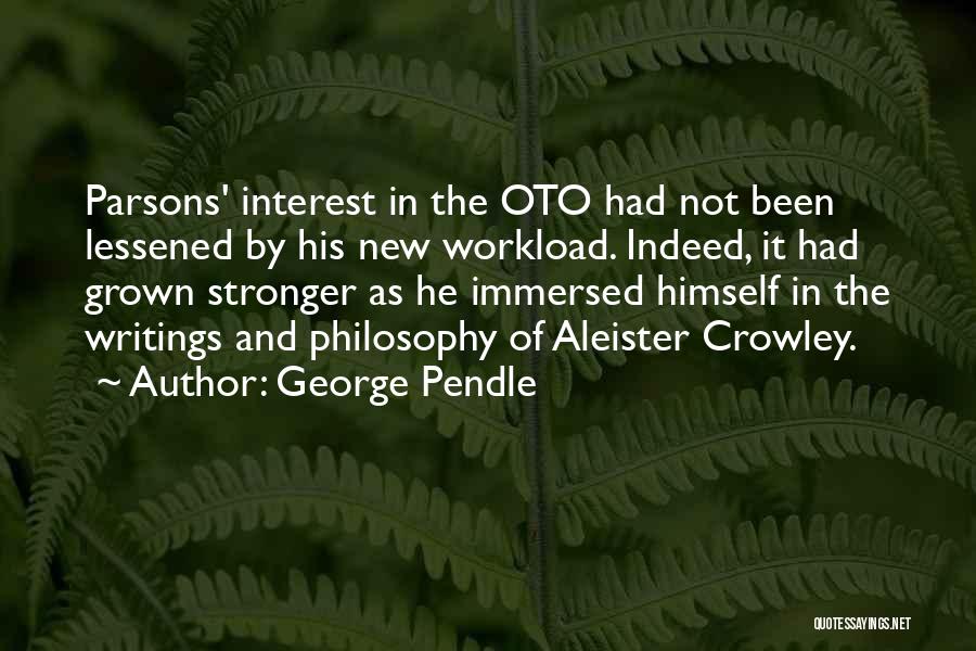 George Pendle Quotes: Parsons' Interest In The Oto Had Not Been Lessened By His New Workload. Indeed, It Had Grown Stronger As He