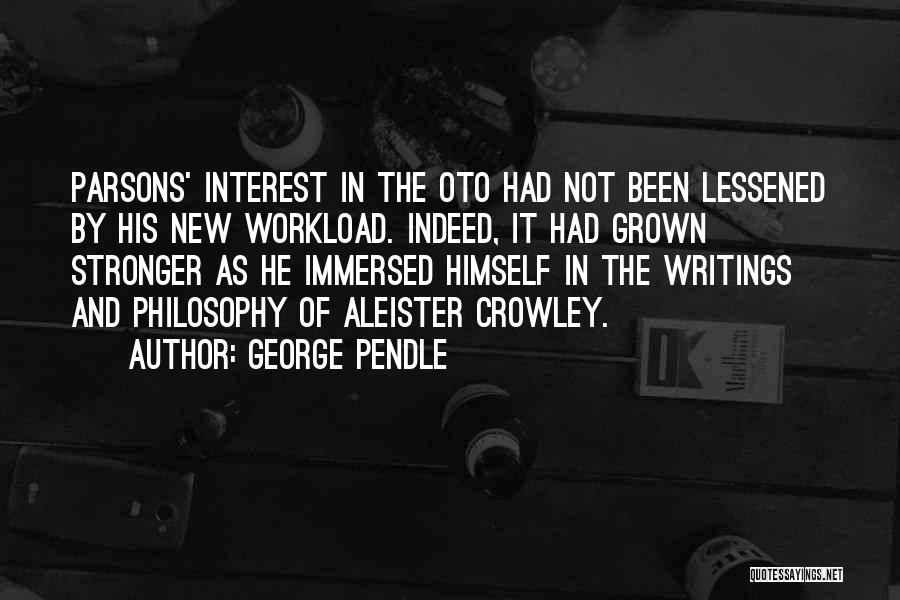 George Pendle Quotes: Parsons' Interest In The Oto Had Not Been Lessened By His New Workload. Indeed, It Had Grown Stronger As He