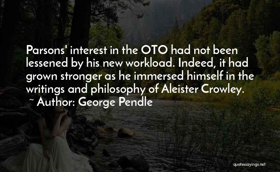 George Pendle Quotes: Parsons' Interest In The Oto Had Not Been Lessened By His New Workload. Indeed, It Had Grown Stronger As He