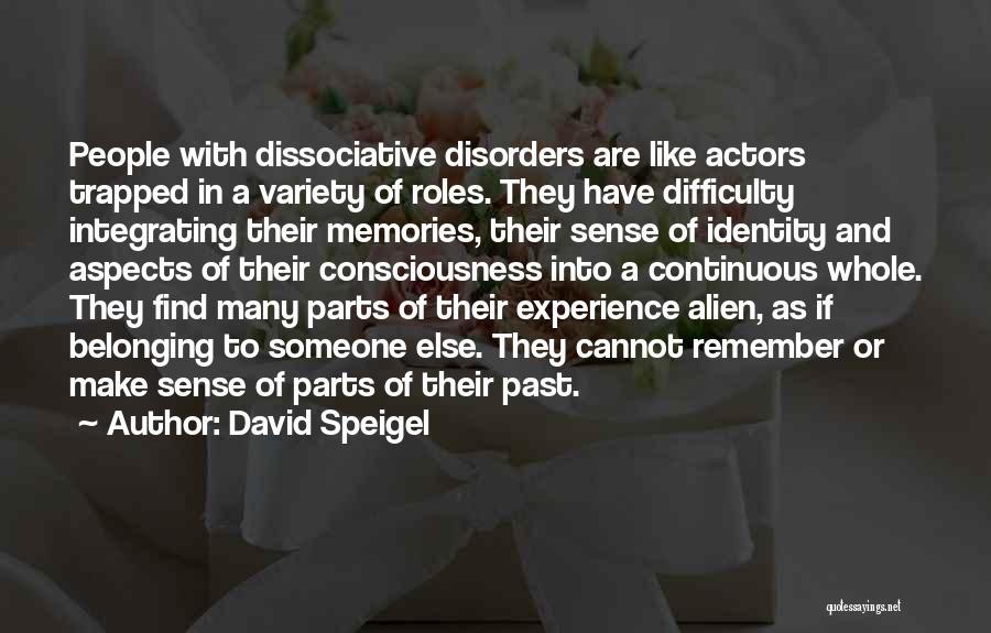 David Speigel Quotes: People With Dissociative Disorders Are Like Actors Trapped In A Variety Of Roles. They Have Difficulty Integrating Their Memories, Their