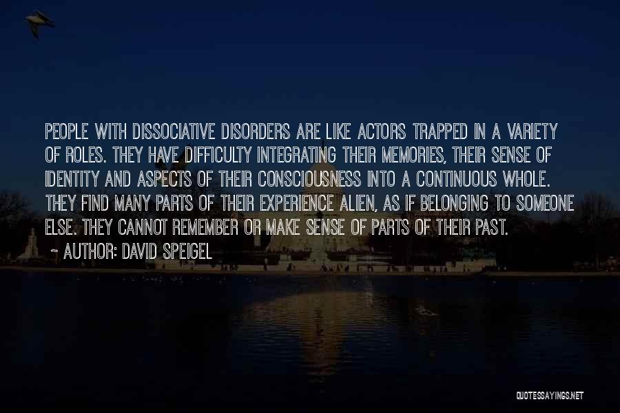 David Speigel Quotes: People With Dissociative Disorders Are Like Actors Trapped In A Variety Of Roles. They Have Difficulty Integrating Their Memories, Their