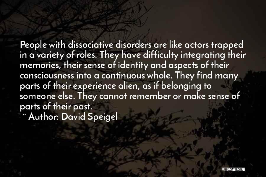 David Speigel Quotes: People With Dissociative Disorders Are Like Actors Trapped In A Variety Of Roles. They Have Difficulty Integrating Their Memories, Their