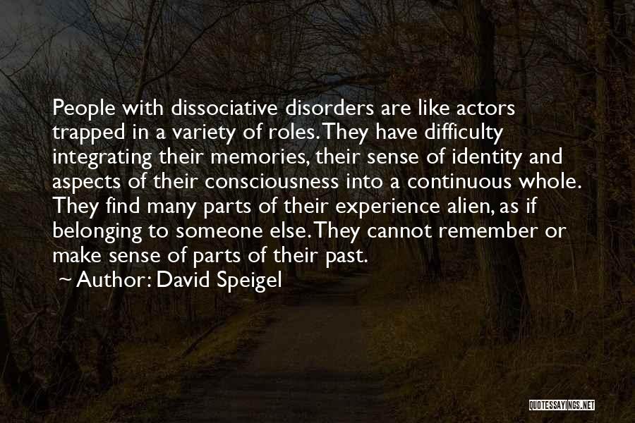 David Speigel Quotes: People With Dissociative Disorders Are Like Actors Trapped In A Variety Of Roles. They Have Difficulty Integrating Their Memories, Their