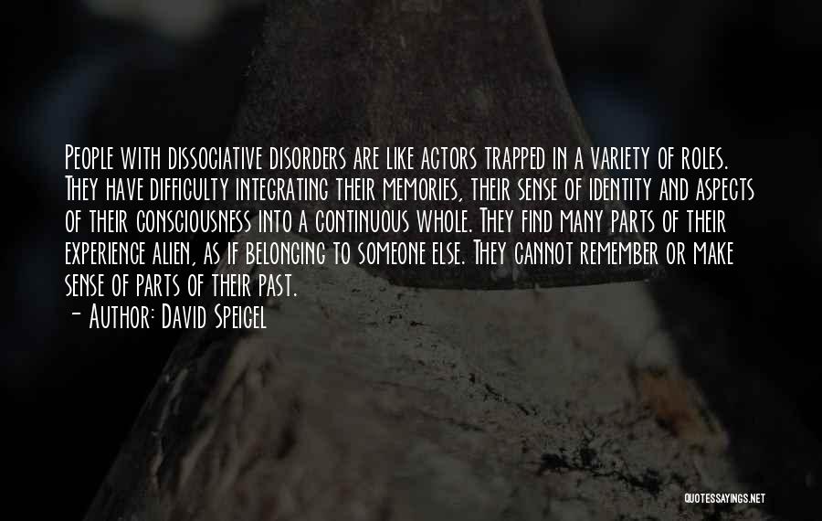 David Speigel Quotes: People With Dissociative Disorders Are Like Actors Trapped In A Variety Of Roles. They Have Difficulty Integrating Their Memories, Their