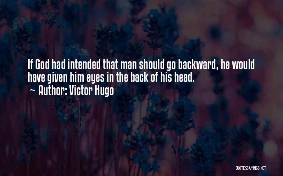 Victor Hugo Quotes: If God Had Intended That Man Should Go Backward, He Would Have Given Him Eyes In The Back Of His