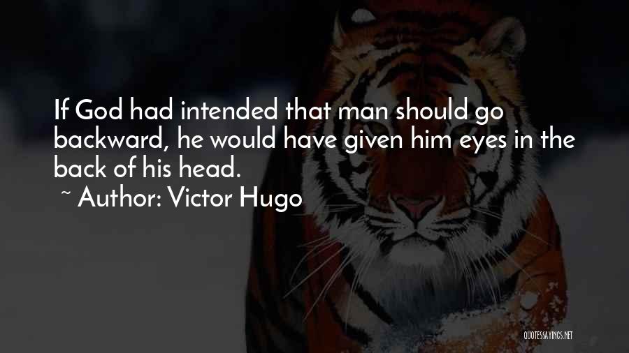 Victor Hugo Quotes: If God Had Intended That Man Should Go Backward, He Would Have Given Him Eyes In The Back Of His