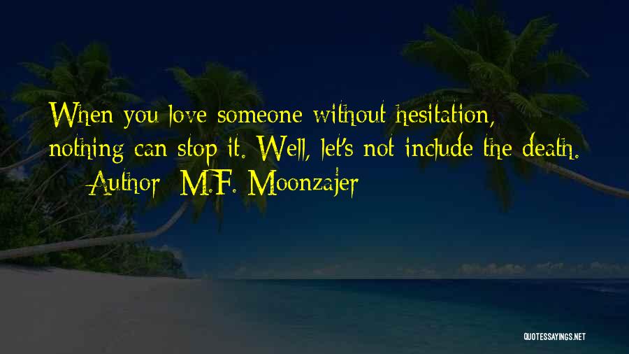 M.F. Moonzajer Quotes: When You Love Someone Without Hesitation, Nothing Can Stop It. Well, Let's Not Include The Death.