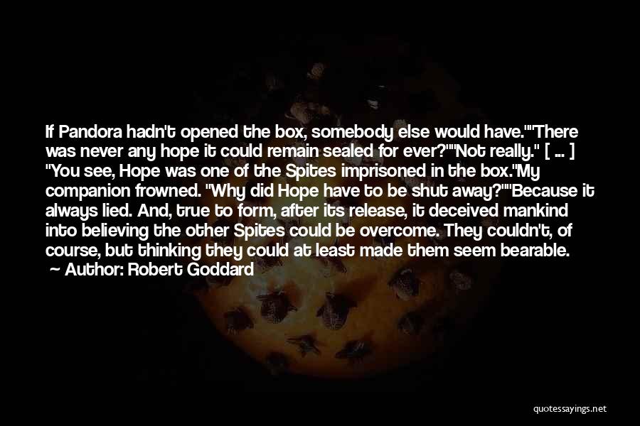 Robert Goddard Quotes: If Pandora Hadn't Opened The Box, Somebody Else Would Have.there Was Never Any Hope It Could Remain Sealed For Ever?not