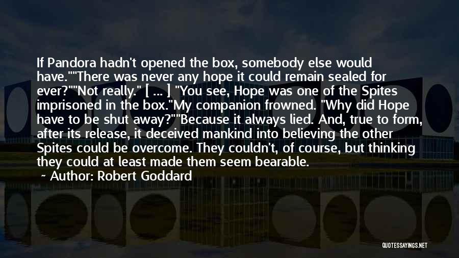 Robert Goddard Quotes: If Pandora Hadn't Opened The Box, Somebody Else Would Have.there Was Never Any Hope It Could Remain Sealed For Ever?not