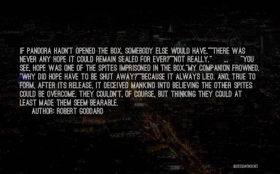 Robert Goddard Quotes: If Pandora Hadn't Opened The Box, Somebody Else Would Have.there Was Never Any Hope It Could Remain Sealed For Ever?not