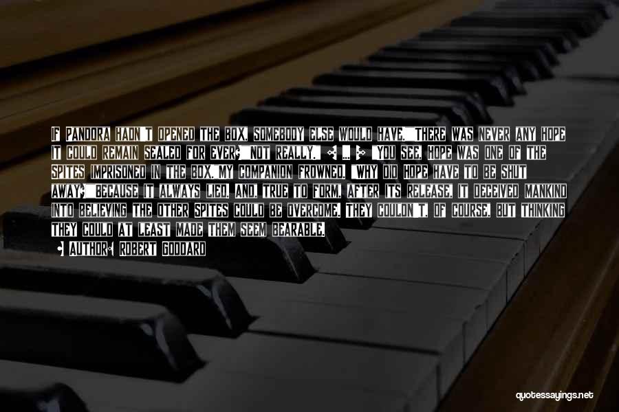 Robert Goddard Quotes: If Pandora Hadn't Opened The Box, Somebody Else Would Have.there Was Never Any Hope It Could Remain Sealed For Ever?not