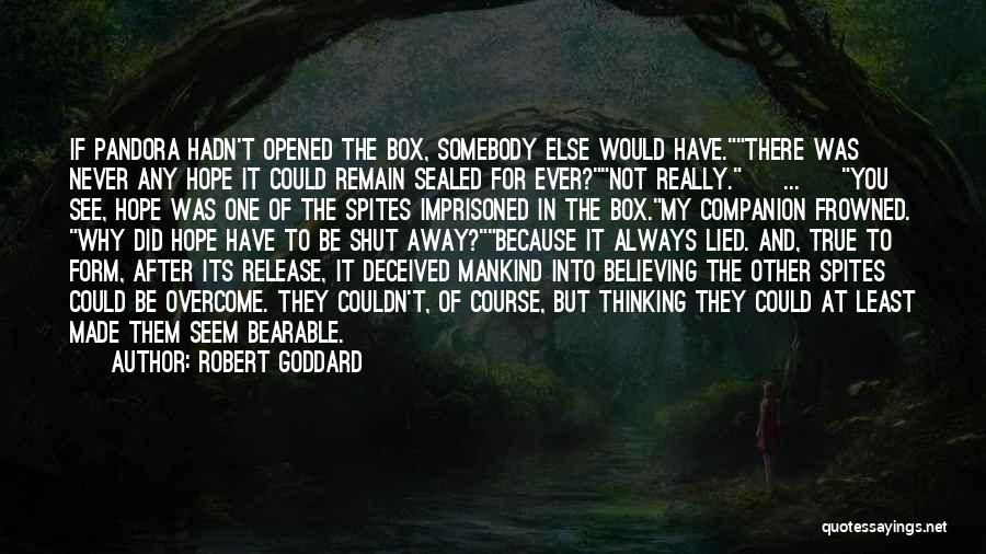 Robert Goddard Quotes: If Pandora Hadn't Opened The Box, Somebody Else Would Have.there Was Never Any Hope It Could Remain Sealed For Ever?not