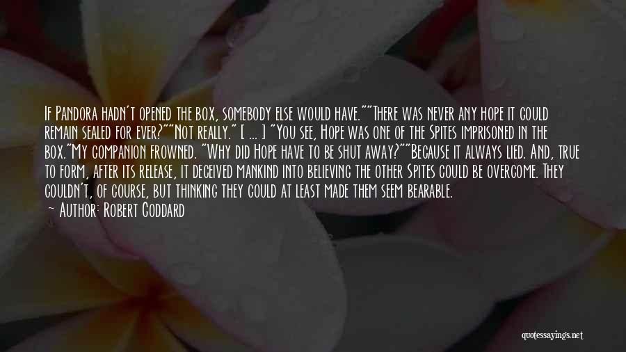 Robert Goddard Quotes: If Pandora Hadn't Opened The Box, Somebody Else Would Have.there Was Never Any Hope It Could Remain Sealed For Ever?not