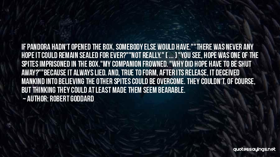 Robert Goddard Quotes: If Pandora Hadn't Opened The Box, Somebody Else Would Have.there Was Never Any Hope It Could Remain Sealed For Ever?not