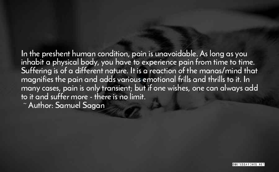 Samuel Sagan Quotes: In The Preshent Human Condition, Pain Is Unavoidable. As Long As You Inhabit A Physical Body, You Have To Experience