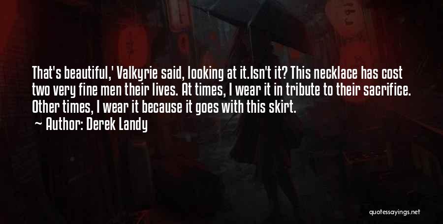 Derek Landy Quotes: That's Beautiful,' Valkyrie Said, Looking At It.isn't It? This Necklace Has Cost Two Very Fine Men Their Lives. At Times,