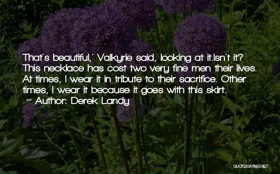 Derek Landy Quotes: That's Beautiful,' Valkyrie Said, Looking At It.isn't It? This Necklace Has Cost Two Very Fine Men Their Lives. At Times,