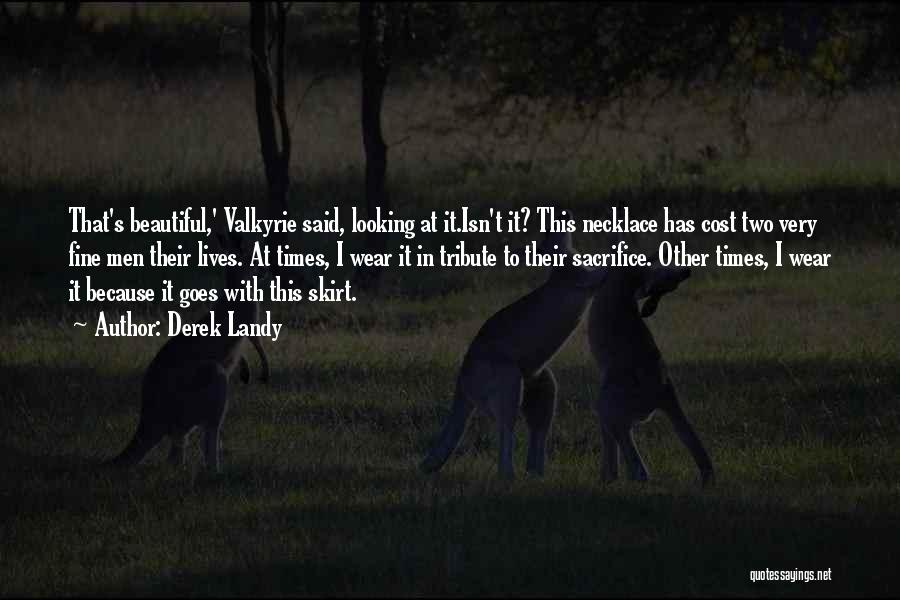 Derek Landy Quotes: That's Beautiful,' Valkyrie Said, Looking At It.isn't It? This Necklace Has Cost Two Very Fine Men Their Lives. At Times,
