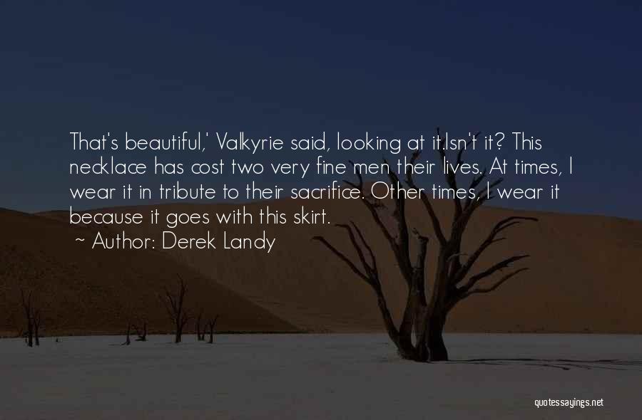 Derek Landy Quotes: That's Beautiful,' Valkyrie Said, Looking At It.isn't It? This Necklace Has Cost Two Very Fine Men Their Lives. At Times,