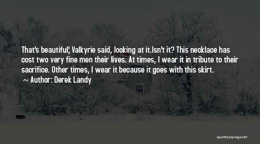 Derek Landy Quotes: That's Beautiful,' Valkyrie Said, Looking At It.isn't It? This Necklace Has Cost Two Very Fine Men Their Lives. At Times,