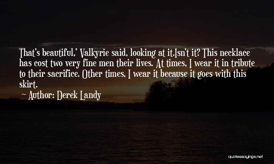 Derek Landy Quotes: That's Beautiful,' Valkyrie Said, Looking At It.isn't It? This Necklace Has Cost Two Very Fine Men Their Lives. At Times,