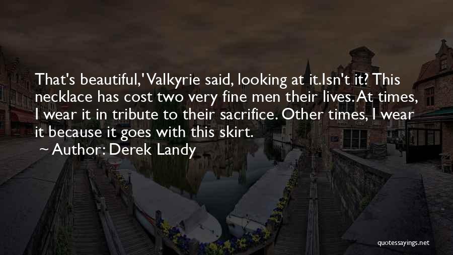 Derek Landy Quotes: That's Beautiful,' Valkyrie Said, Looking At It.isn't It? This Necklace Has Cost Two Very Fine Men Their Lives. At Times,