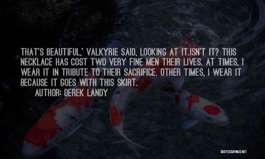 Derek Landy Quotes: That's Beautiful,' Valkyrie Said, Looking At It.isn't It? This Necklace Has Cost Two Very Fine Men Their Lives. At Times,