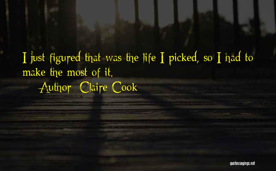 Claire Cook Quotes: I Just Figured That Was The Life I Picked, So I Had To Make The Most Of It.