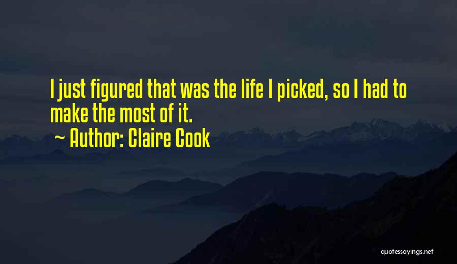 Claire Cook Quotes: I Just Figured That Was The Life I Picked, So I Had To Make The Most Of It.