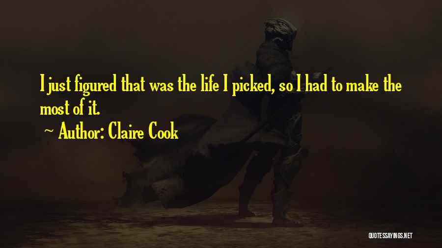 Claire Cook Quotes: I Just Figured That Was The Life I Picked, So I Had To Make The Most Of It.