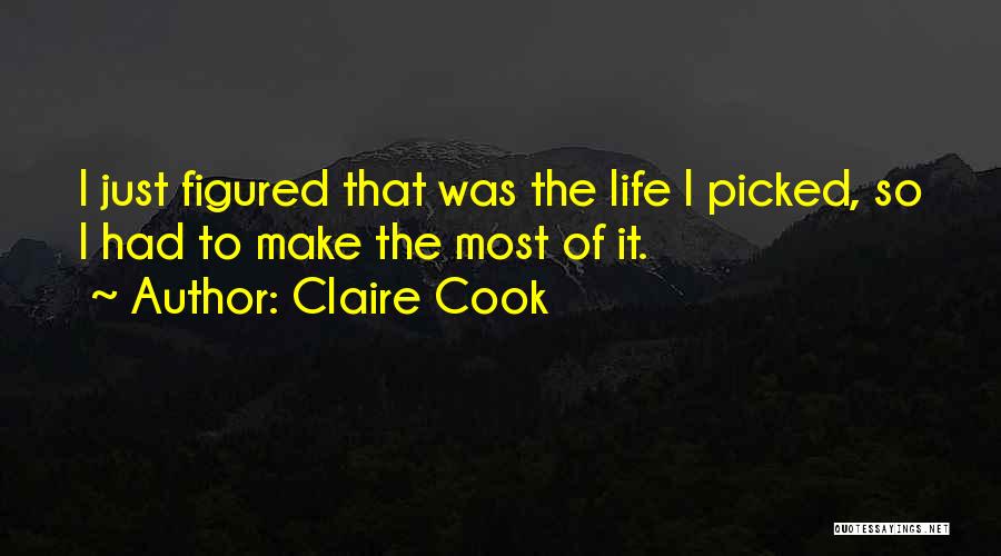 Claire Cook Quotes: I Just Figured That Was The Life I Picked, So I Had To Make The Most Of It.