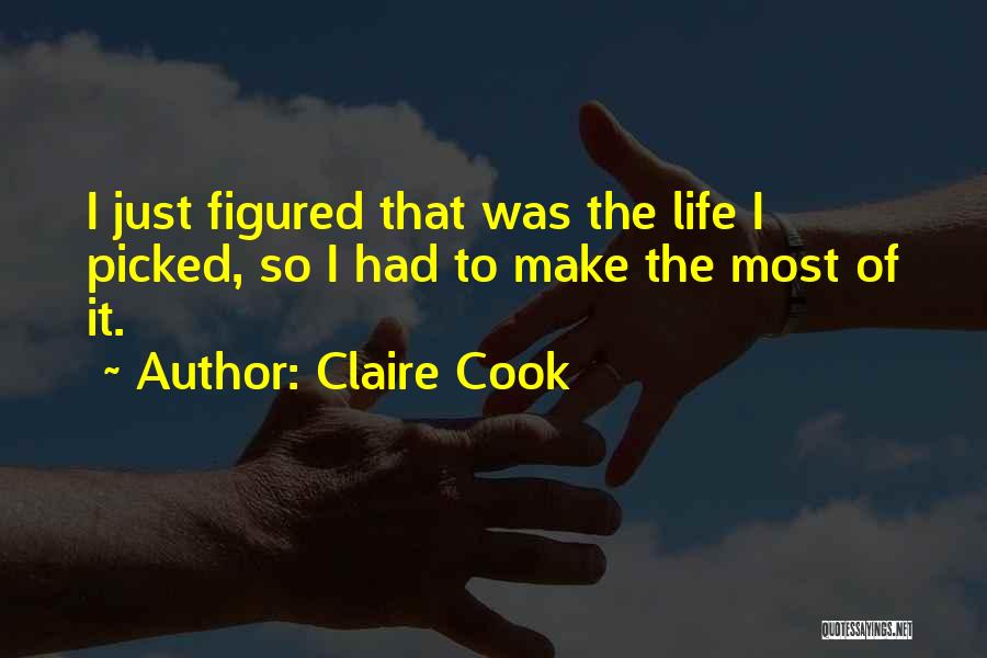 Claire Cook Quotes: I Just Figured That Was The Life I Picked, So I Had To Make The Most Of It.