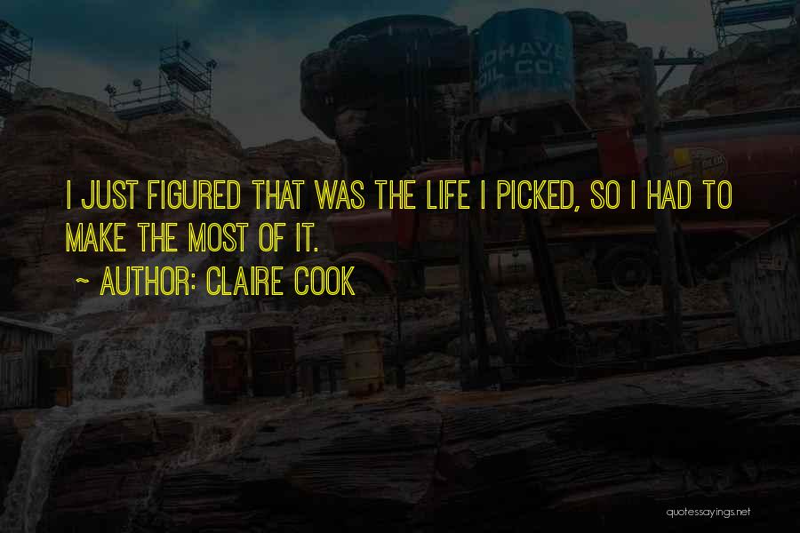 Claire Cook Quotes: I Just Figured That Was The Life I Picked, So I Had To Make The Most Of It.